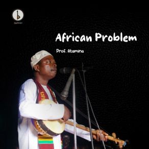 Download track African Problem (Mind Your Own) Prof. AtaminaKing Ayisoba