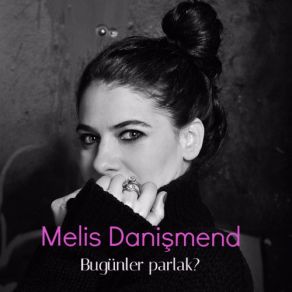 Download track Bugünler Parlak Melis Danışmend