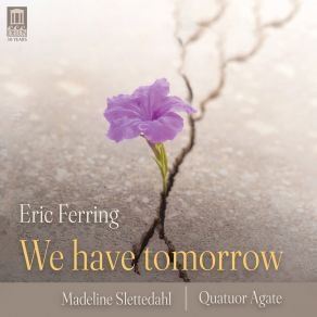 Download track Price: We Have Tomorrow Eric Ferring, Madeline Slettedahl, Quatuor Agate