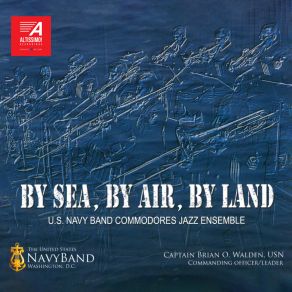 Download track By Sea, By Air, By Land U. S. Navy Band Commodores Jazz Ensemble