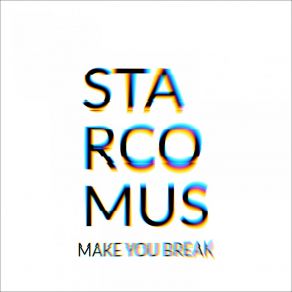 Download track Make You Break (Minimal Mix) Starcomus