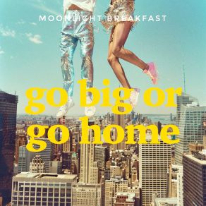 Download track Go Big Or Go Home Moonlight Breakfast