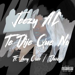 Download track Te Dije Que No Jeezy ACLary Over, Darell