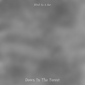 Download track Down In The Forest Blind As A Bat