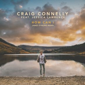 Download track How Can I (James Dymond Remix) Craig Connelly, Jessica Lawrence