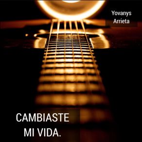 Download track Cambiaste Mi Vida Yovanys ArrietaAriel Lf