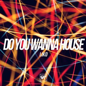 Download track Do You Wanna House (Original Mix) Liko