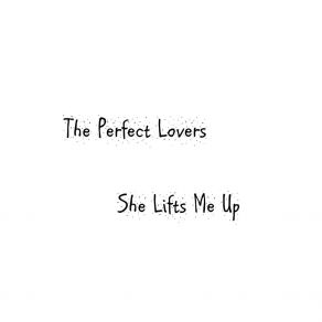 Download track She Lifts Me Up Perfect Lovers