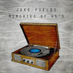 Download track Memories Of 45's Jake Fields