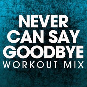 Download track Never Can Say Goodbye (Workout Mix) Power Music Workout