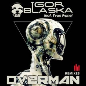 Download track Overman (Leroy Styles Remix) Igor Blaska, Yvan Franel