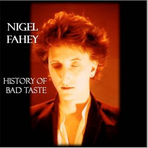 Download track History Of Bad Taste Nigel Fahey