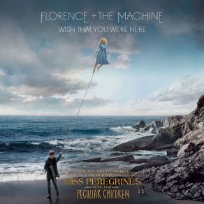 Download track Wish That You Were Here (From “Miss Peregrine’s Home For Peculiar Children” Original Motion Picture) Florence And The Machine