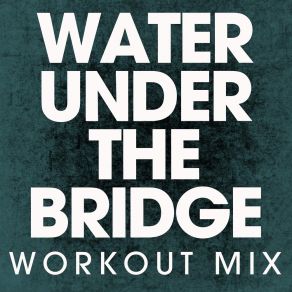 Download track Water Under The Bridge (Workout Mix) Power Music Workout