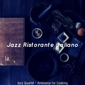 Download track Atmospheric Music For Gourmet Cooking Jazz Ristorante Italiano