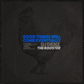 Download track Good Things Will Come Eventually DJ DENZ The Rooster