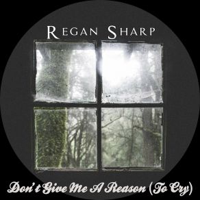 Download track Don't Give Me A Reason (To Cry) Regan Sharp