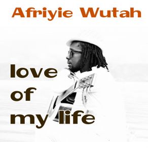 Download track Love Of My Life Afriyie Wutah