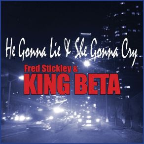 Download track He Gonna Lie & She Gonna Cry Fred Stickley