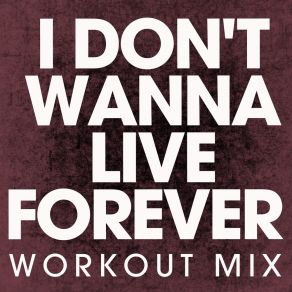 Download track I Don't Wanna Live Forever (Disco House Extended Workout Mix) Power Music Workout