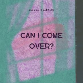 Download track Can I Come Over? Olivia Chadwick