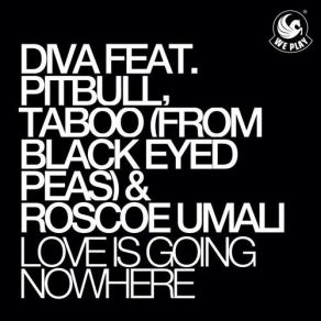 Download track Love Is Going Nowhere (Kid Chris Remix) Diva, Taboo, Roscoe Umali, Pitbull