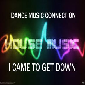 Download track I Came To Get Down Dance Music Connection