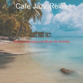 Download track Magnificent Soundscape For Anxiety Cafe Jazz Relax