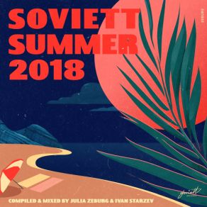 Download track Soviett Summer 2018 (Compiled & Mixed By Julia Zeburg & Ivan Starzev) Ivan Starzev, Julia Zeburg