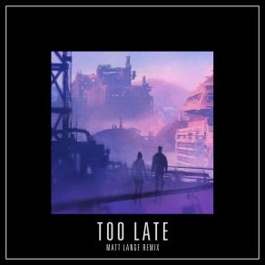 Download track Too Late (Matt Lange Remix) Mat Zo