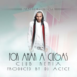 Download track Por Amar A Ciegas (DJ Acece Remix) Arcángel, DJ Acece