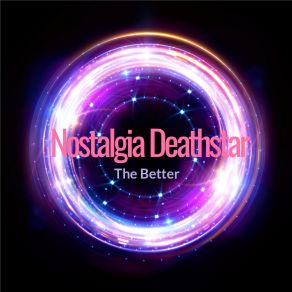 Download track The Better Nostalgia Deathstar