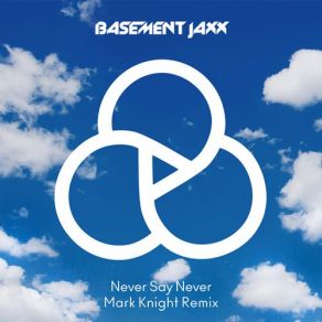 Download track Never Say Never (Mark Knight Remix) Basement Jaxx, Mark Knight