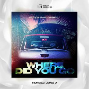 Download track Where Did You Go (Juno D Extended Remix) Anton PavlovskyD. Juno