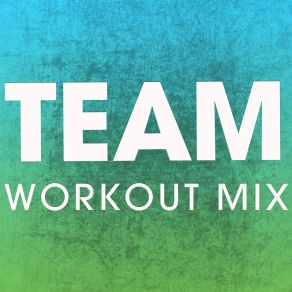 Download track Team (Workout Mix) Power Music Workout