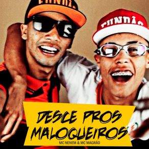 Download track Desce Pros Maloqueiros Mc Magrão, MC Neném