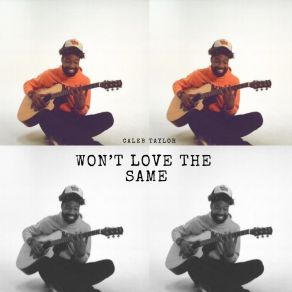 Download track Won't Love The Same Caleb Taylor