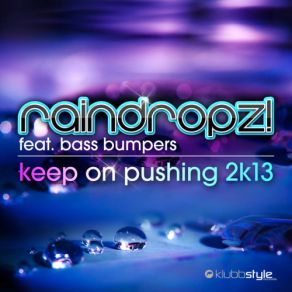 Download track Keep On Pushing 2K13 (Club Mix) Bass Bumpers, RainDropz!