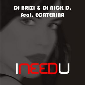 Download track I Need You (Radio Edit) Dj Brizi, Ecaterina, DJ Nick D