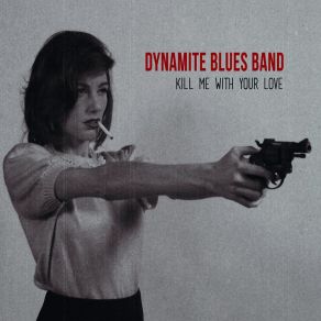 Download track Kill Me (With Your Love) The Dynamite Blues BandYour Love