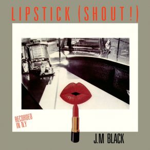 Download track Lipstick (Shout!) [Maxi] J. M. BlackMaxi, The Shout