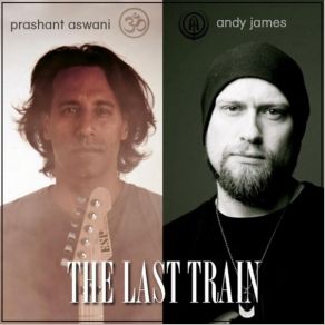 Download track The Last Train Andy James, Prashant Aswani