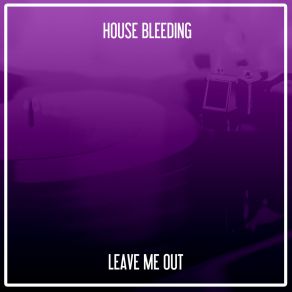 Download track Leave Me Out (Nu Ground Foundation Club Mix) House Bleeding