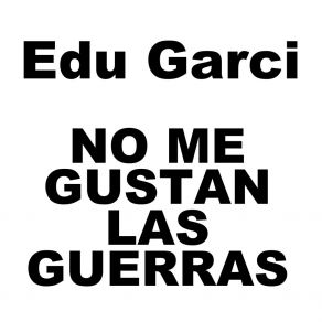 Download track No Me Gustan Las Guerras Edu Garci