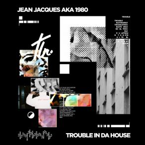 Download track Trouble In Da House Jean Jacques A. K. A. 1980