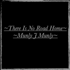 Download track There Is No Road Home According To Wikipedia Munly J Munly