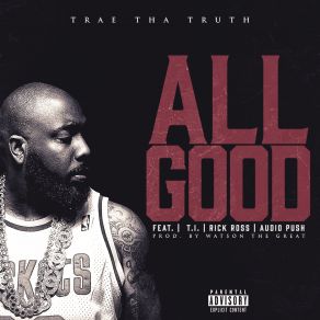 Download track All Good T. I., Audio Push, Rick Ross, Trae Tha Truth