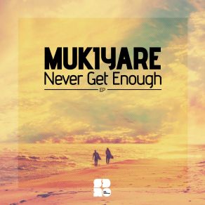 Download track Never Get Enough Mukiyare