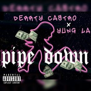 Download track Pipe Down Derrty CastroYung LA