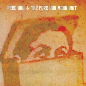 Download track The Pere Ubu Moon Unit 3 Pere Ubu